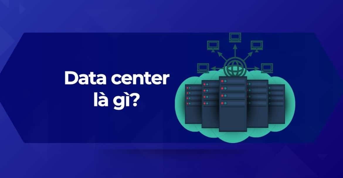 Tổng quan về trung tâm dữ liệu Data center
