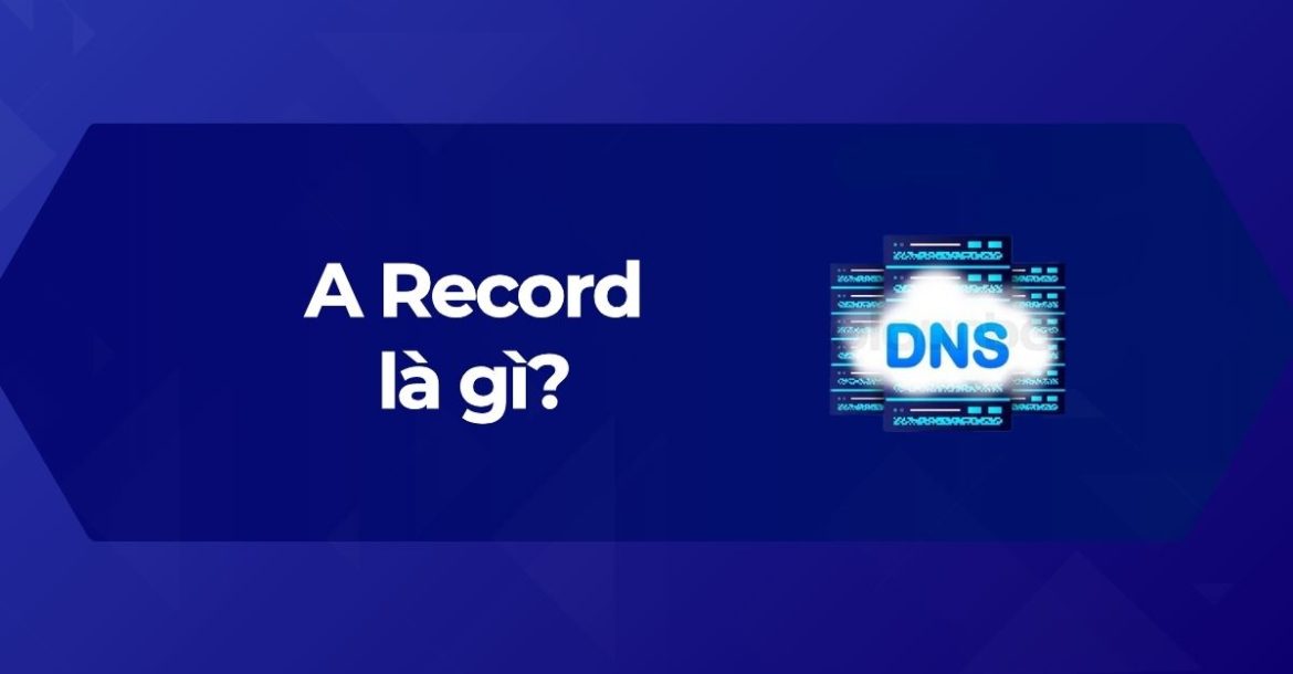 Tìm hiểu A Record là gì