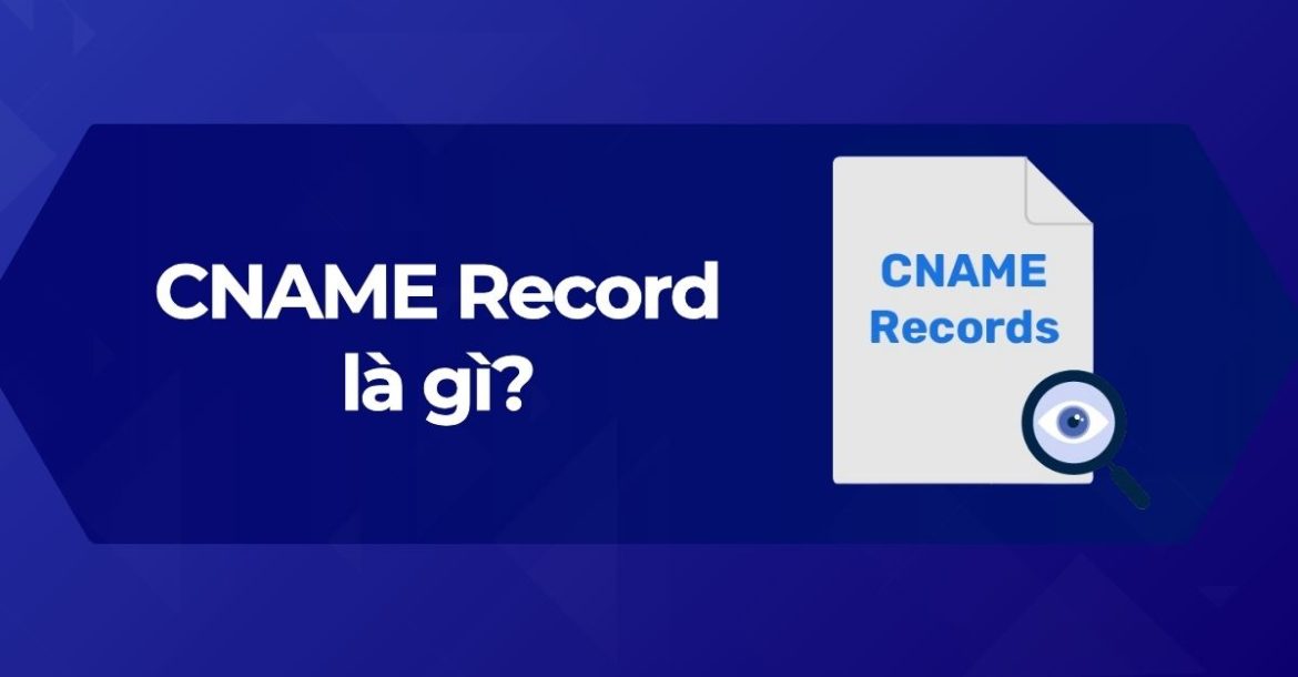 Tìm hiểu CNAME Record là gì