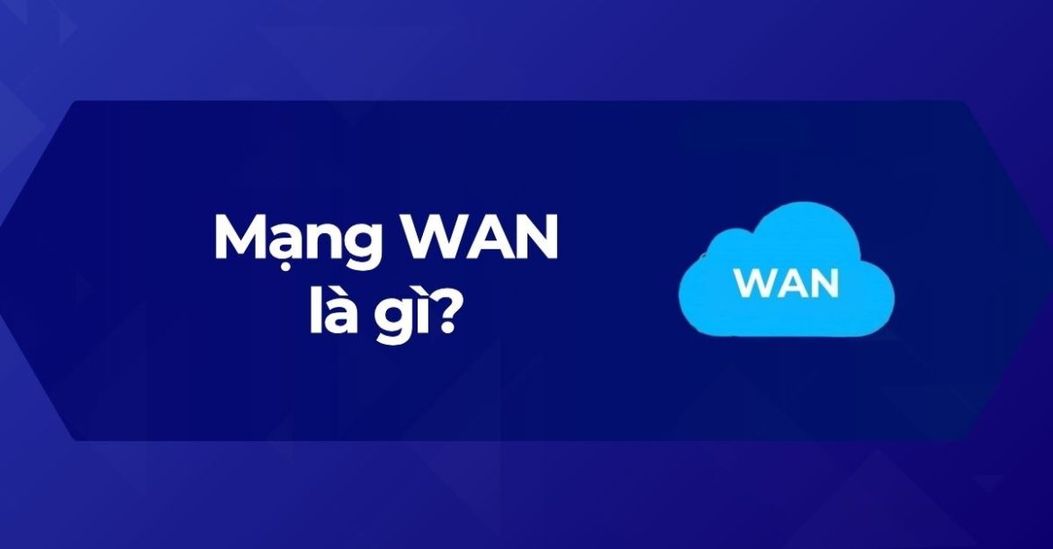 Tìm hiểu Mạng WAN là gì