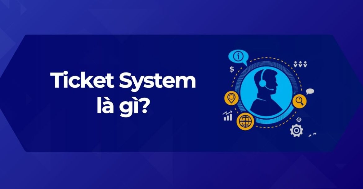 Tìm hiểu Ticket System là gì